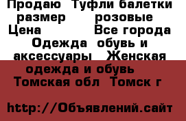 Продаю -Туфли балетки размер 40,5 розовые › Цена ­ 1 000 - Все города Одежда, обувь и аксессуары » Женская одежда и обувь   . Томская обл.,Томск г.